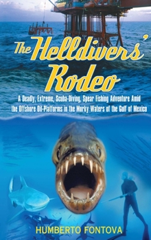 Paperback The Helldivers' Rodeo: A Deadly, Extreme, Spear Fishing Adventure Amid the Offshore Oil Platforms in the Murky Waters of the Gulf of Mexico Book