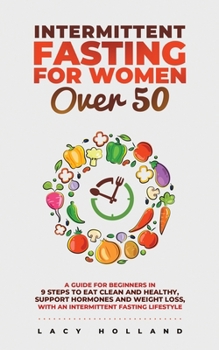 Paperback Intermittent Fasting for Women Over 50: A Guide for Beginners in 9 Steps to Eat Clean and Healthy, Support Hormones and Weight Loss, with an Intermitt Book