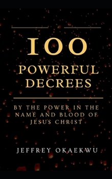 100 POWERFUL DECREES: By the power in the name and blood of Jesus Christ