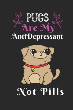 Paperback Pugsare my Antidepressant Not Pills: Best Gift for Pugs Lovers, 6x9 inch 100 Pages Christmas & Birthday Gift / Journal / Notebook / Diary Book