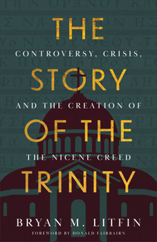 Paperback The Story of the Trinity: Controversy, Crisis, and the Creation of the Nicene Creed Book