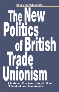 Paperback The New Politics of British Trade Unionism: Union Power and the Thatcher Legacy Book