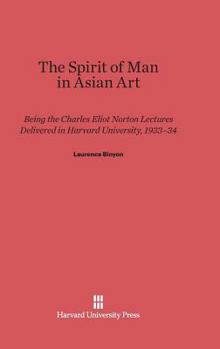 Hardcover The Spirit of Man in Asian Art: Being the Charles Eliot Norton Lectures Delivered in Harvard University 1933-34 Book