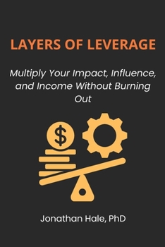 Paperback Layers Of Leverage: Multiply Your Impact, Influence, and Income Without Burning Out Book