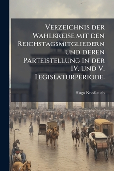 Paperback Verzeichnis der Wahlkreise mit den Reichstagsmitgliedern und deren Parteistellung in der IV. und V. Legislaturperiode. [German] Book