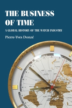 Hardcover The Business of Time: A Global History of the Watch Industry Book