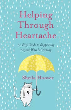 Paperback Helping Through Heartache: An Easy Guide to Supporting Anyone Who is Grieving Book