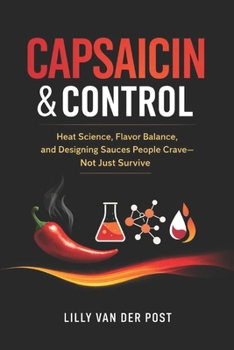 Capsaicin & Control: Heat Science, Flavor Balance, and Designing Sauces People Crave-Not Just Survive