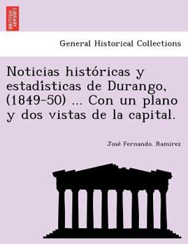 Noticias históricas y estadísticas de Durango, (1849-50) ... Con un plano y dos vistas de la capital.