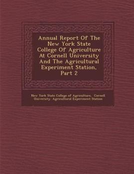 Paperback Annual Report of the New York State College of Agriculture at Cornell University and the Agricultural Experiment Station, Part 2 Book