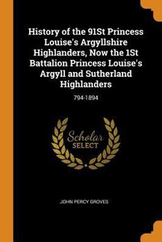 Paperback History of the 91St Princess Louise's Argyllshire Highlanders, Now the 1St Battalion Princess Louise's Argyll and Sutherland Highlanders: 794-1894 Book