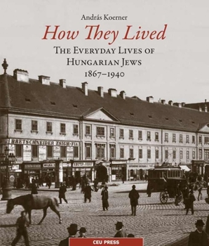 Paperback How They Lived: The Everyday Lives of Hungarian Jews, 1867-1940 Book