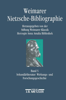 Weimarer Nietzsche-Bibliographie in 5 Banden: Band 5: Sekundarliteratur: Wirkungs- Und Forschungsgeschichte