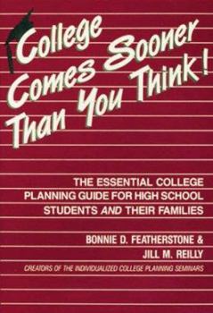 College Comes Sooner Than You Think!: The Essential College Planning Guide for High School Students and Their Families