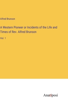 Hardcover A Western Pioneer or Incidents of the Life and Times of Rev. Alfred Brunson: Vol. 1 Book