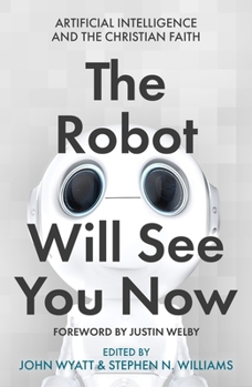Paperback The Robot Will See You Now: Artificial Intelligence and the Christian Faith Book