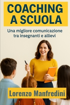 Coaching a Scuola: Una Migliore Comunicazione tra Insegnanti e Allievi (Italian Edition)