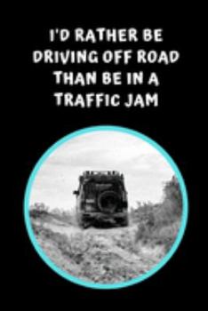 Paperback I'd Rather Be Driving Off Road Than Be In A Traffic Jam: Off Road Driving Themed Novelty Lined Notebook / Journal To Write In Perfect Gift Item (6 x 9 Book