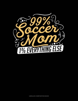 Paperback 99% Soccer Mom 1% Everything Else: Unruled Composition Book