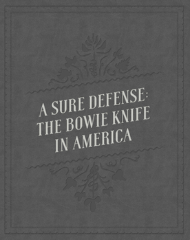 Leather Bound A Sure Defense: The Bowie Knife in America Book