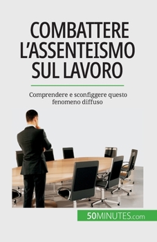 Paperback Combattere l'assenteismo sul lavoro: Comprendere e sconfiggere questo fenomeno diffuso [Italian] Book