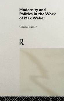 Hardcover Modernity and Politics in the Work of Max Weber Book