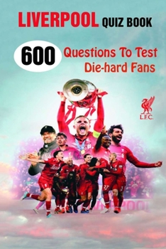 Paperback Liverpool Quiz Book: 600 Questions To Test Die-hard Fans Book
