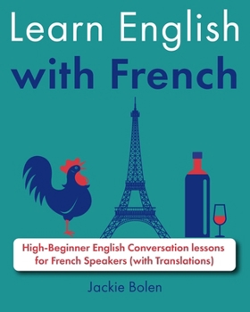 Learn English with French: High-Beginner English Conversation lessons for French Speakers (with Translations) (Learn English with Other Languages) (French Edition)