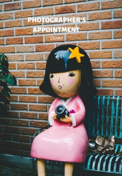 PHOTOGRAPHER'S APPOINTMENT DIARY: DIARY TO NOTE YOUR APPOINTMENTS SO YOU NEVER MISS A PHOTO SHOOT KEEP YOURSELF ON SCHEDULE