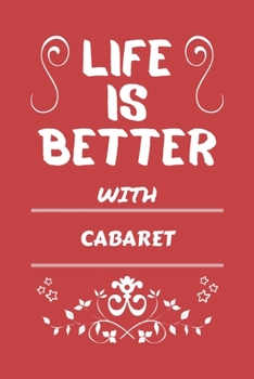 Life Is Better With Cabaret: Perfect Gag Gift For A Lover Of Cabaret | Blank Lined Notebook Journal | 100 Pages 6 X 9 Format | Office Humour And Banter |