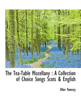 Paperback The Tea-Table Miscellany: A Collection of Choice Songs Scots & English [Large Print] Book
