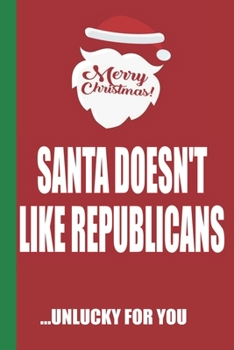 Paperback Merry Christmas Santa Doesn't Like Republicans Unlucky For You: Funny Blank Lined Notebook - Blank Journal Great Gag Gift for Friends and Family - Bet Book