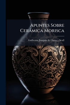 Apuntes Sobre Cerámica Morisca: La Loza Dorada De Manises En El Año 1454 (cartas De Reina De Aragón Á Don Pedro Boil)...