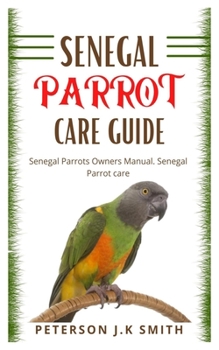 Paperback Senegal Parrot Care Guide: Senegal parrots owners manual. Senegal parrot care Book