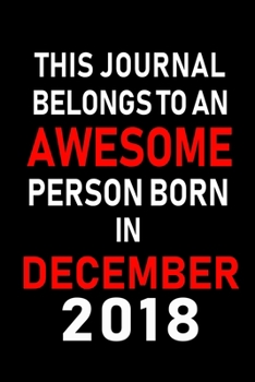 This Journal belongs to an Awesome Person Born in December 2018: Blank Lined 6x9 Born In December with Birth Year Journal Notebooks Diary. Makes a Perfect Birthday Gift and an Alternative to B-day Pre