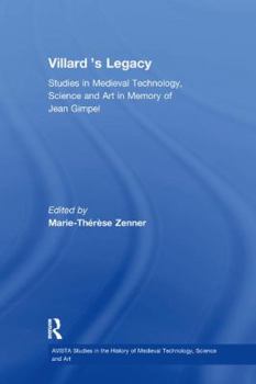 Villard's Legacy: Studies in Medieval Technology, Science and Art in Memory of Jean Gimpel (Avista Studies in the History of Medieval Science, Technology and Art)