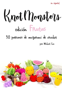 Knotmonsters Edición Frutas: 30 patrones de amigurumi de crochet (Spanish Edition)