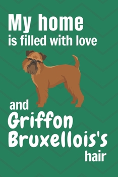 My Home Is Filled with Love and Griffon Bruxellois's Hair : For Griffon Bruxellois Dog Fans