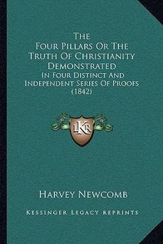 Paperback The Four Pillars Or The Truth Of Christianity Demonstrated: In Four Distinct And Independent Series Of Proofs (1842) Book
