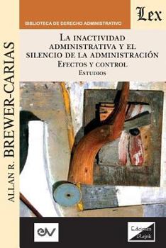 Paperback LA INACTIVIDAD ADMINISTRATIVA Y EL SILENCIO DE LA ADMINISTRACIÓN. EFECTOS Y CONTROL Estudios [Spanish] Book