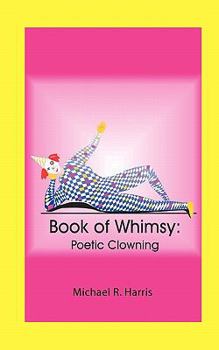 Paperback Book of Whimsy: Poetic Clowning Book