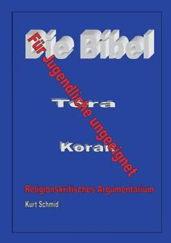 Paperback Die Bibel / Tora / Koran - Für Jugendliche ungeeignet: Religionskritisches Argumentarium [German] Book