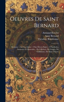 Hardcover Oeuvres De Saint Bernard: Sermons 1 Sur Les Saints - 2 Sur Divers Sujets - 3 Paraboles, Sermons Et Opuscules - De Gillebert, De Guiges, De Guill [French] Book