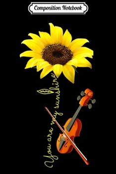 Composition Notebook: You Are My Sunshine Sunflower Violin Music Lover Woman Journal/Notebook Blank Lined Ruled 6x9 100 Pages