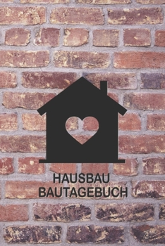 Hausbau Bautagebuch: Tagebuch für Hausbau, Anbau, Umbau, Bau und Bauprojekt oder Renovierung einer Immobilie. Perfekt als Geschenk oder Geschenkidee ... Bautagebuch für 52 Wochen. (German Edition)