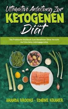 Hardcover Ultimative Anleitung Zur Ketogenen Diät: Das Praktische Kochbuch Zum Abnehmen Ohne Verzicht Auf Ihre Keto-Lieblingsgerichte (Ultimate Guide To Ketogen [German] Book