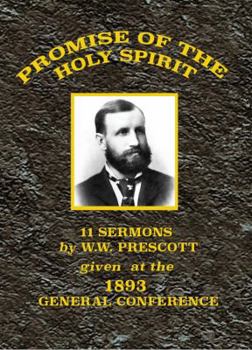 The Promise of the Holy Spirit: 11 Sermons by W. W. Prescott given at the 1893 General Conference