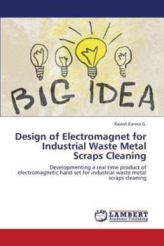 Design of Electromagnet for Industrial Waste Metal Scraps Cleaning: Developmenting a real time product of electromagnetic hand set for industrial waste metal scraps cleaning