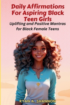 Daily Affirmations For Aspiring Black Teen Girls: Uplifting and Positive Mantras for Black Female Teens (Affirmations book for African American people)