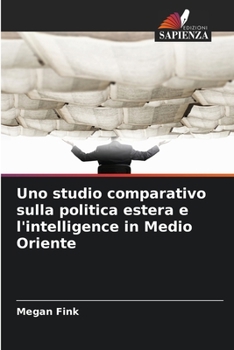 Paperback Uno studio comparativo sulla politica estera e l'intelligence in Medio Oriente [Italian] Book